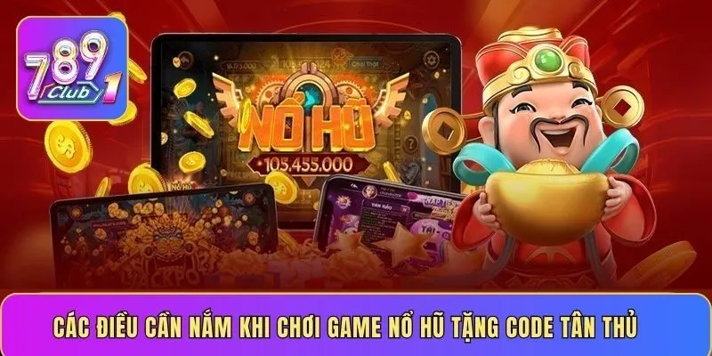 Các điều cần nắm khi chơi game nổ hũ tặng code tân thủ