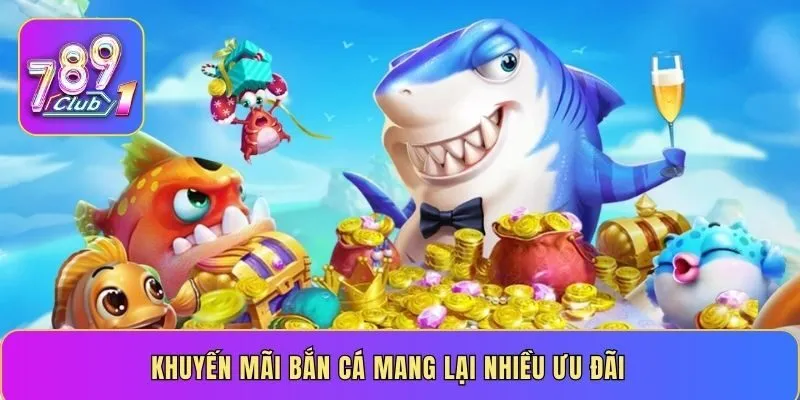 Khuyến mãi bắn cá mang lại nhiều ưu đãi