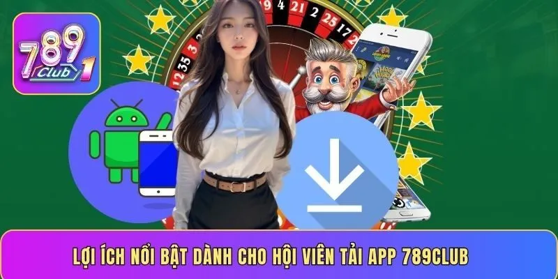 Lợi ích nổi bật dành cho hội viên tải app 789CLUB