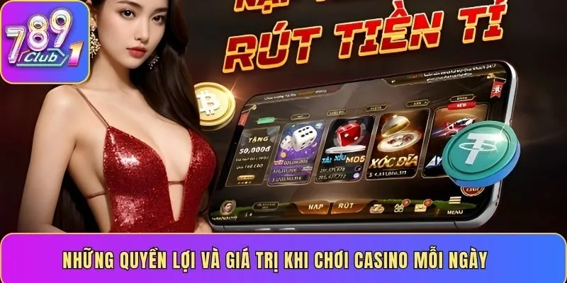 Những quyền lợi và giá trị khi chơi casino mỗi ngày