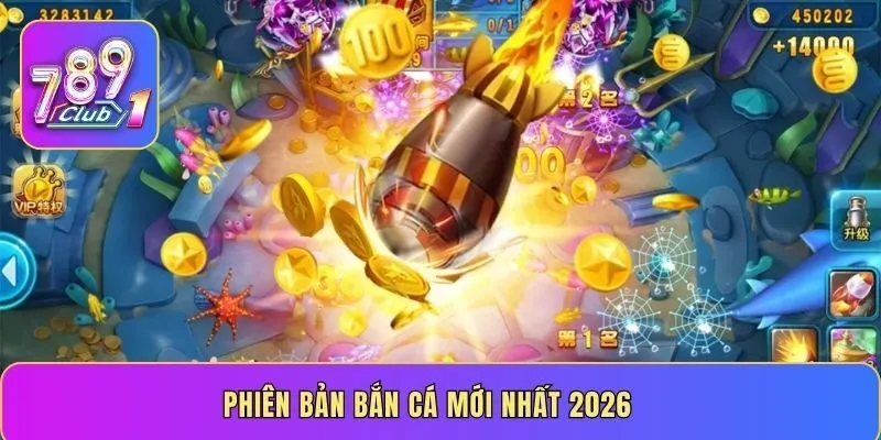 Phiên bản bắn cá mới nhất 2026