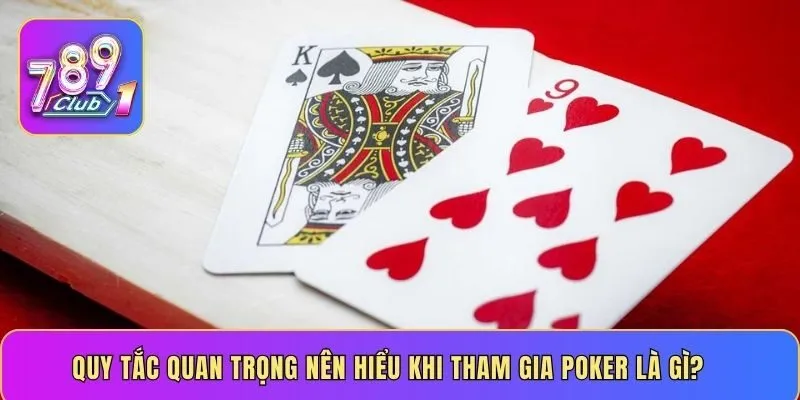 Quy tắc quan trọng nên hiểu khi tham gia Poker là gì?
